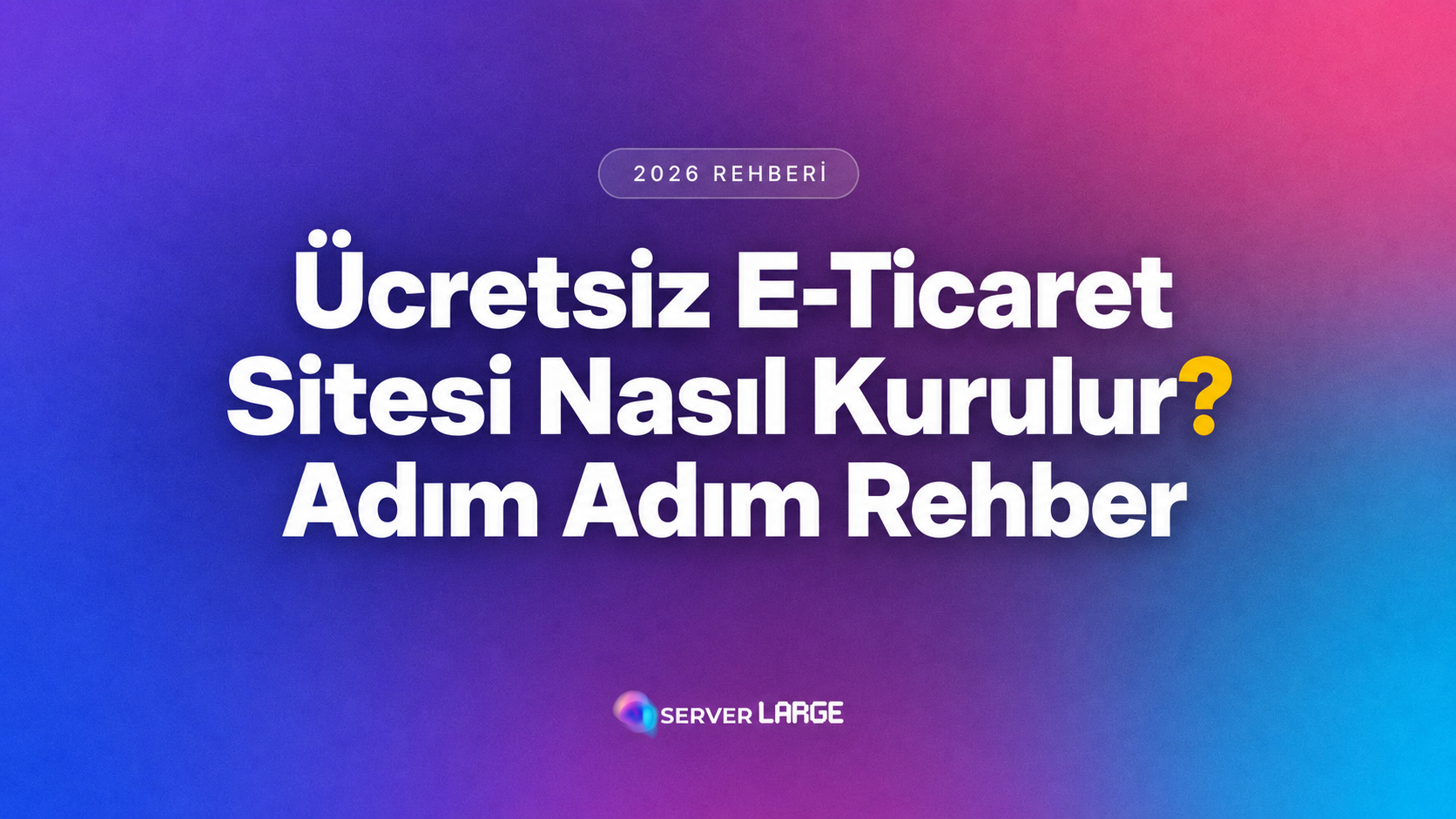 Ücretsiz E-Ticaret Sitesi Nasıl Kurulur? Adım Adım 2026 Rehberi